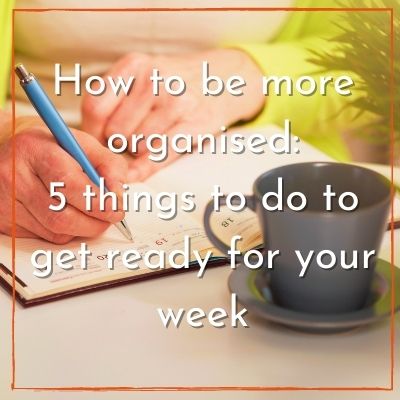 How To Be More Organised: 5 Easy Things To Do To Get Ready For Your Week